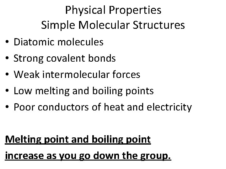 Physical Properties Simple Molecular Structures • • • Diatomic molecules Strong covalent bonds Weak Physical Properties Simple Molecular Structures • • • Diatomic molecules Strong covalent bonds Weak
