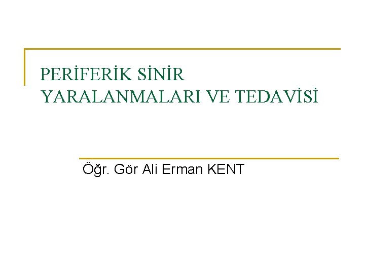 PERİFERİK SİNİR YARALANMALARI VE TEDAVİSİ Öğr. Gör Ali Erman KENT 