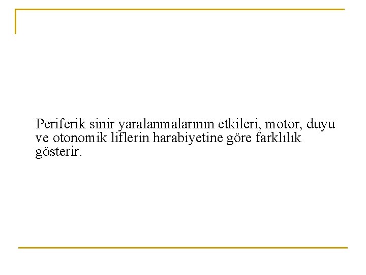 Periferik sinir yaralanmalarının etkileri, motor, duyu ve otonomik liflerin harabiyetine göre farklılık gösterir. 