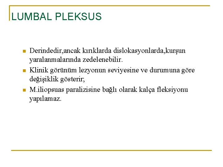 LUMBAL PLEKSUS n n n Derindedir, ancak kırıklarda dislokasyonlarda, kurşun yaralanmalarında zedelenebilir. Klinik görünüm