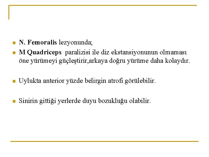 n N. Femoralis lezyonunda; M Quadriceps paralizisi ile diz ekstansiyonunun olmaması öne yürümeyi güçleştirir,