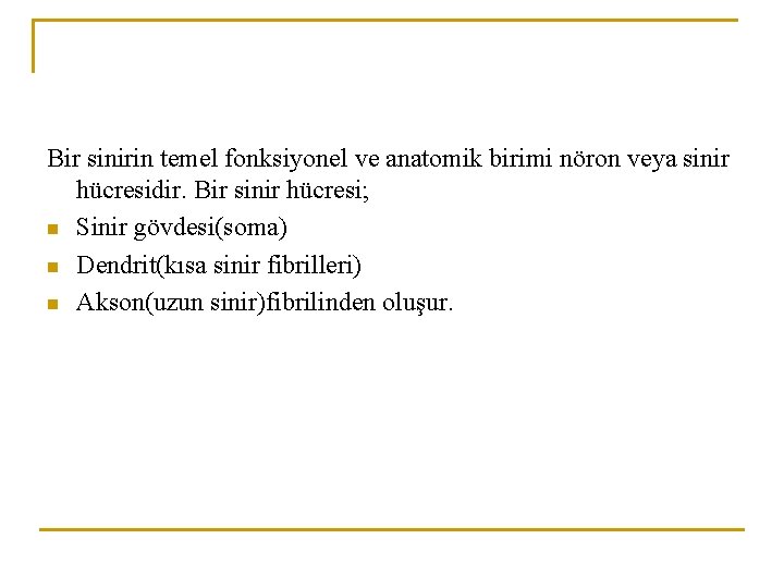 Bir sinirin temel fonksiyonel ve anatomik birimi nöron veya sinir hücresidir. Bir sinir hücresi;