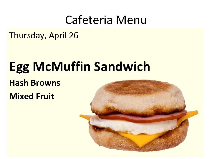 Cafeteria Menu Thursday, April 26 Egg Mc. Muffin Sandwich Hash Browns Mixed Fruit 