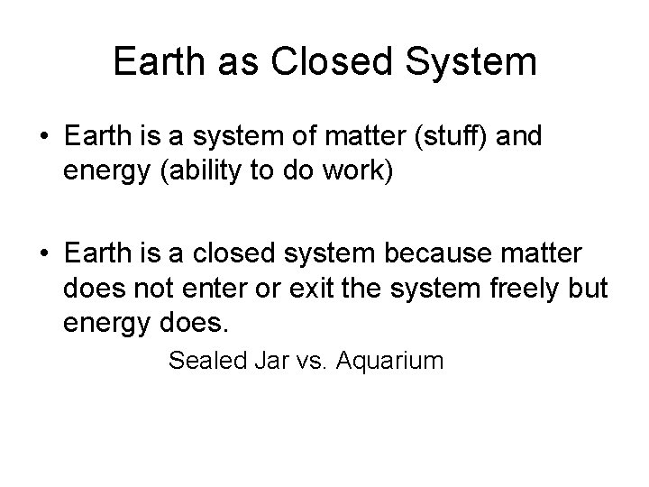 Earth as Closed System • Earth is a system of matter (stuff) and energy