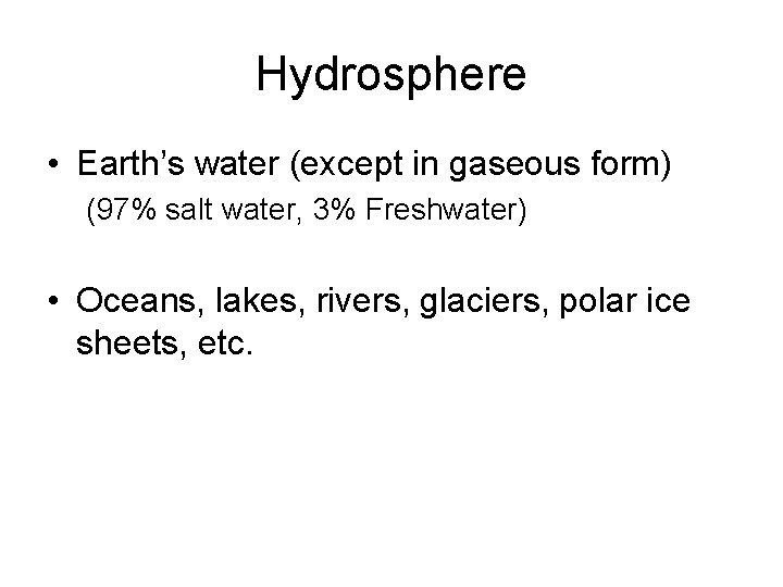 Hydrosphere • Earth’s water (except in gaseous form) (97% salt water, 3% Freshwater) •