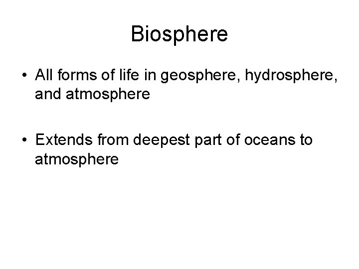 Biosphere • All forms of life in geosphere, hydrosphere, and atmosphere • Extends from