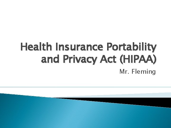 Health Insurance Portability and Privacy Act (HIPAA) Mr. Fleming 