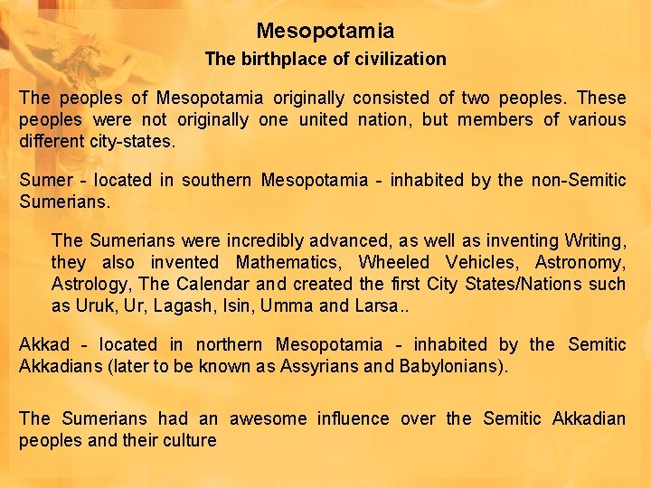 Mesopotamia The birthplace of civilization The peoples of Mesopotamia originally consisted of two peoples. Mesopotamia The birthplace of civilization The peoples of Mesopotamia originally consisted of two peoples.