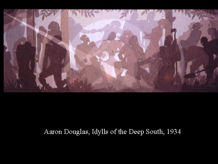 Aaron Douglas, Idylls of the Deep South, 1934 Aaron Douglas, Idylls of the Deep South, 1934
