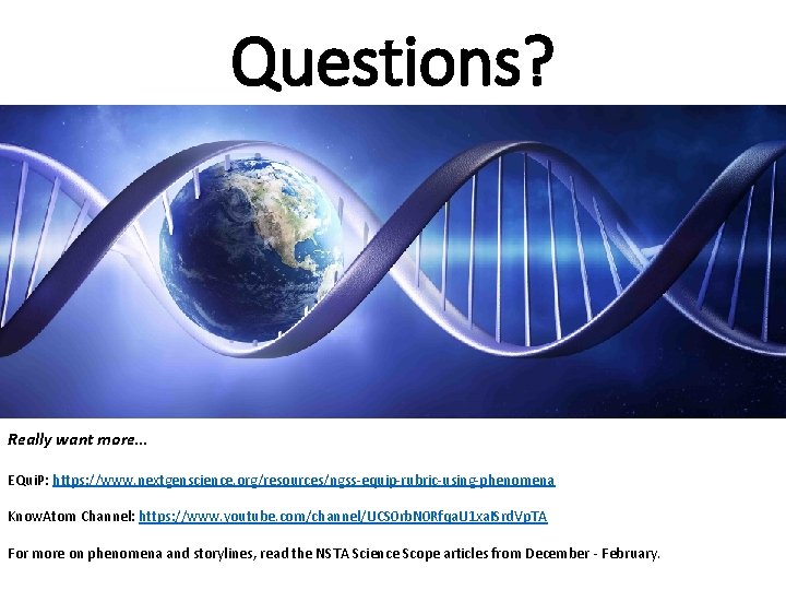 Questions? Really want more… EQui. P: https: //www. nextgenscience. org/resources/ngss-equip-rubric-using-phenomena Know. Atom Channel: https: