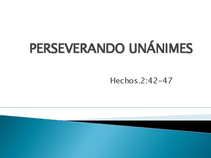 PERSEVERANDO UNÁNIMES Hechos. 2: 42 -47 