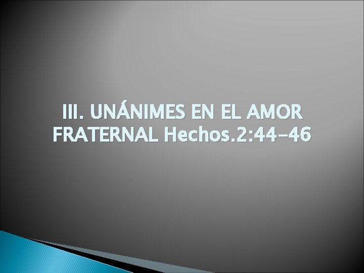 III. UNÁNIMES EN EL AMOR FRATERNAL Hechos. 2: 44 -46 