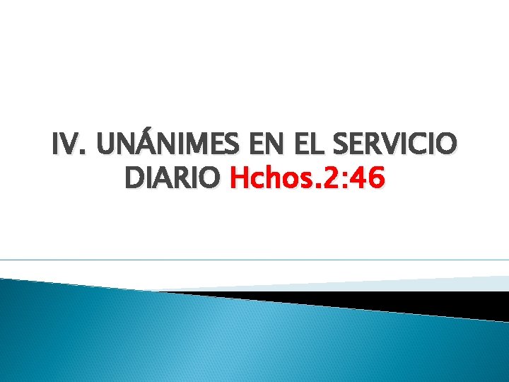 IV. UNÁNIMES EN EL SERVICIO DIARIO Hchos. 2: 46 