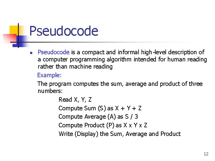 Pseudocode n Pseudocode is a compact and informal high-level description of a computer programming