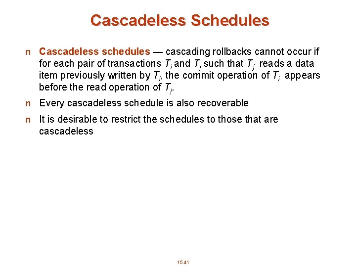 Cascadeless Schedules n Cascadeless schedules — cascading rollbacks cannot occur if for each pair