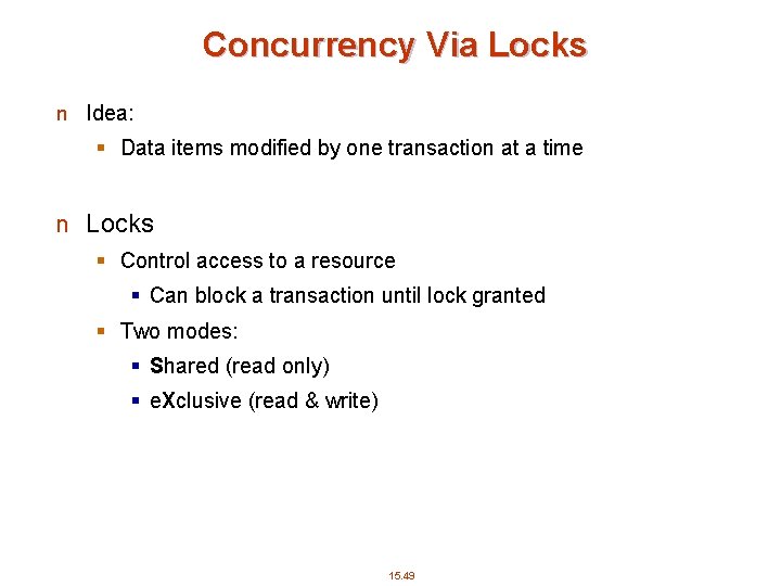 Concurrency Via Locks n Idea: § Data items modified by one transaction at a