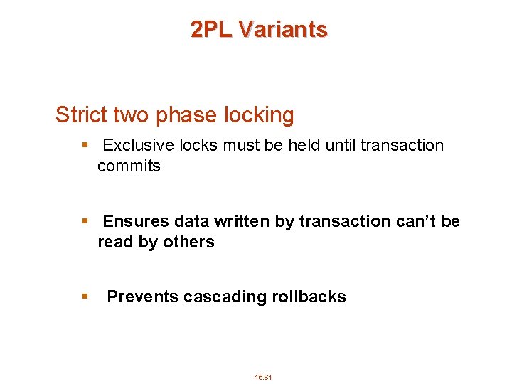 2 PL Variants Strict two phase locking § Exclusive locks must be held until