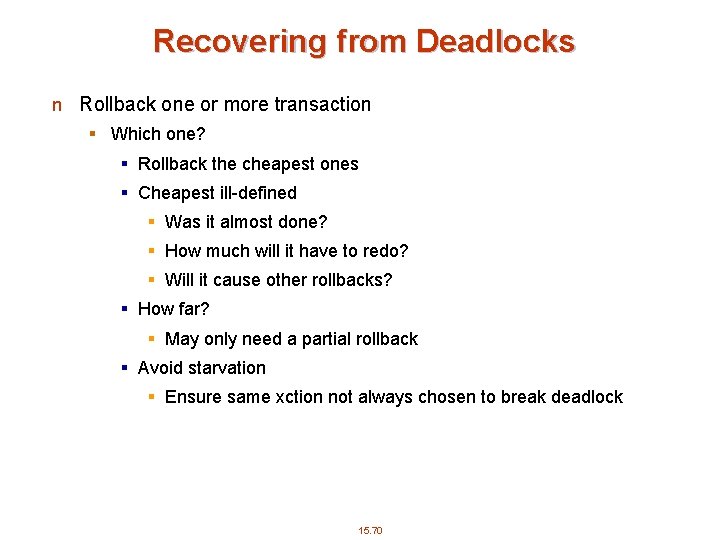 Recovering from Deadlocks n Rollback one or more transaction § Which one? § Rollback