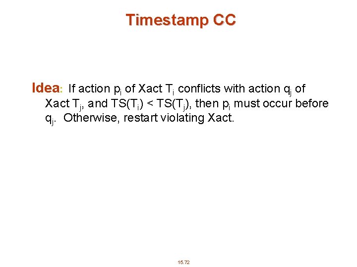 Timestamp CC Idea: If action pi of Xact Ti conflicts with action qj of