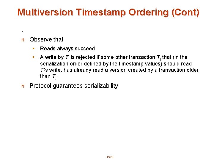 Multiversion Timestamp Ordering (Cont). n Observe that § Reads always succeed § A write