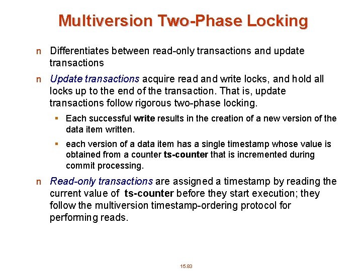 Multiversion Two-Phase Locking n Differentiates between read-only transactions and update transactions n Update transactions