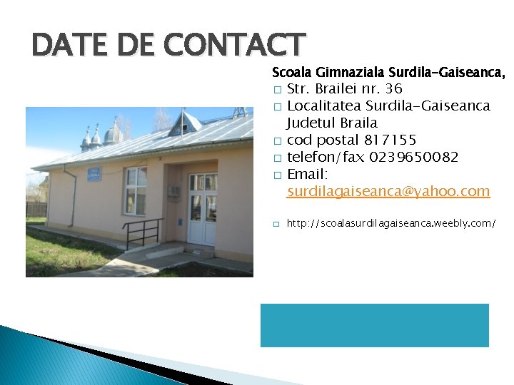 DATE DE CONTACT Scoala Gimnaziala Surdila-Gaiseanca, � � � Str. Brailei nr. 36 Localitatea