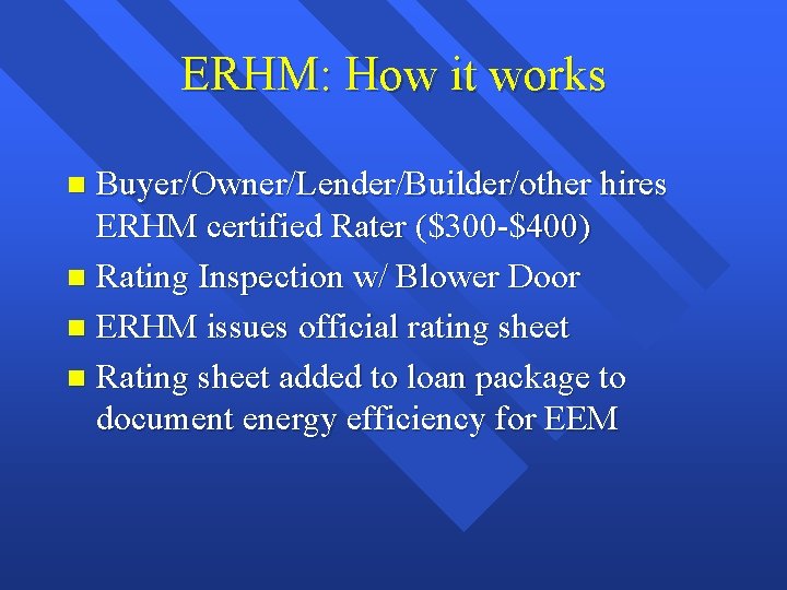 ERHM: How it works Buyer/Owner/Lender/Builder/other hires ERHM certified Rater ($300 -$400) n Rating Inspection