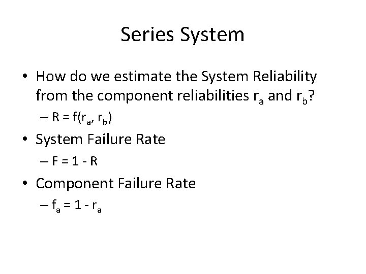 Series System • How do we estimate the System Reliability from the component reliabilities
