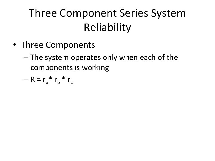Three Component Series System Reliability • Three Components – The system operates only when