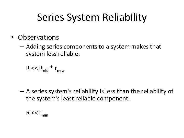 Series System Reliability • Observations – Adding series components to a system makes that