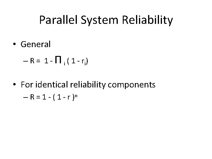 Parallel System Reliability • General – R = 1 - Π i ( 1