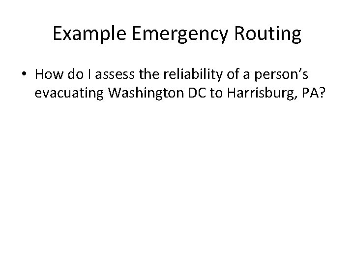 Example Emergency Routing • How do I assess the reliability of a person’s evacuating