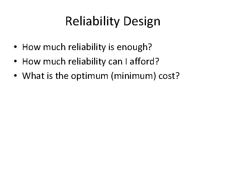 Reliability Design • How much reliability is enough? • How much reliability can I