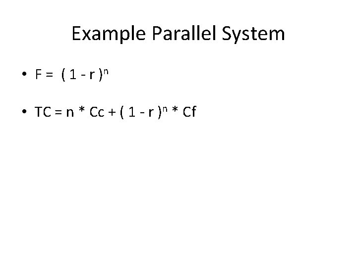 Example Parallel System • F = ( 1 - r )n • TC =