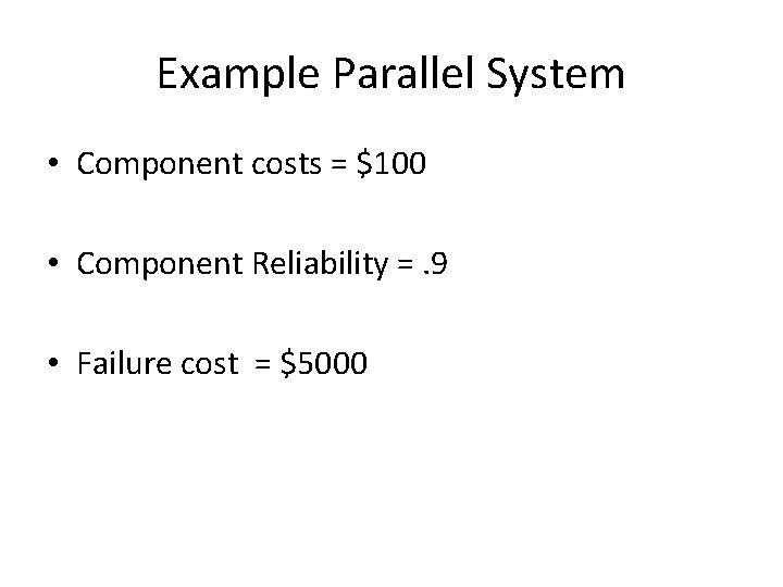 Example Parallel System • Component costs = $100 • Component Reliability =. 9 •