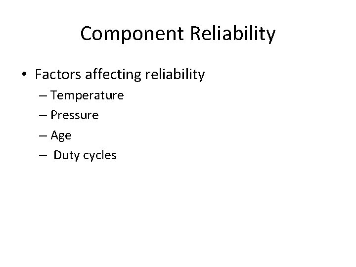 Component Reliability • Factors affecting reliability – Temperature – Pressure – Age – Duty