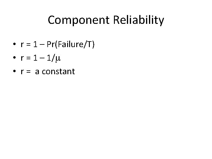 Component Reliability • r = 1 – Pr(Failure/T) • r = 1 – 1/m