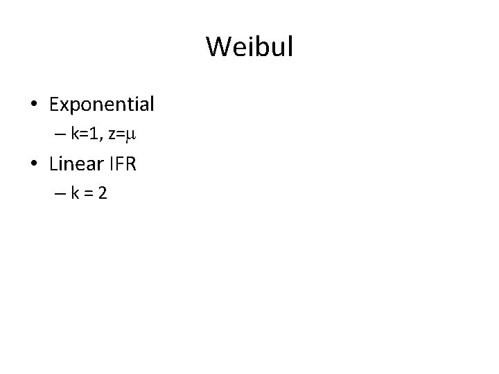Weibul • Exponential – k=1, z=m • Linear IFR –k=2 