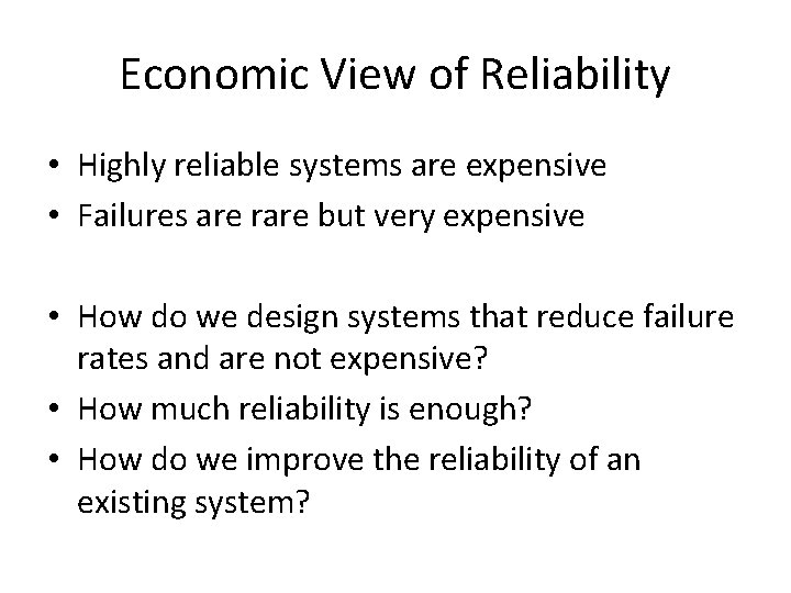 Economic View of Reliability • Highly reliable systems are expensive • Failures are rare