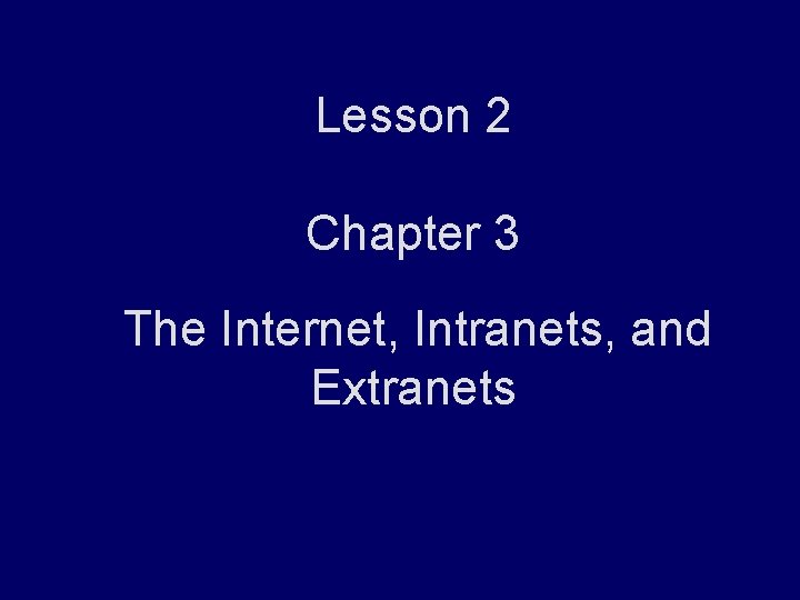Lesson 2 Chapter 3 The Internet, Intranets, and Extranets 
