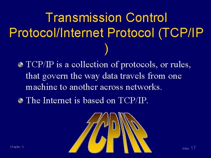 Transmission Control Protocol/Internet Protocol (TCP/IP ) TCP/IP is a collection of protocols, or rules,