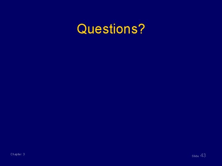 Questions? Chapter 3 Slide 43 