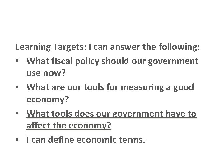 Learning Targets: I can answer the following: • What fiscal policy should our government Learning Targets: I can answer the following: • What fiscal policy should our government