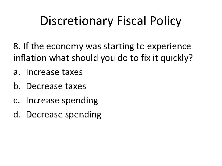 Discretionary Fiscal Policy 8. If the economy was starting to experience inflation what should Discretionary Fiscal Policy 8. If the economy was starting to experience inflation what should
