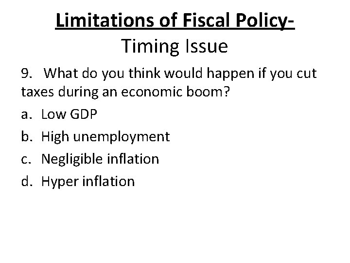 Limitations of Fiscal Policy. Timing Issue 9. What do you think would happen if Limitations of Fiscal Policy. Timing Issue 9. What do you think would happen if