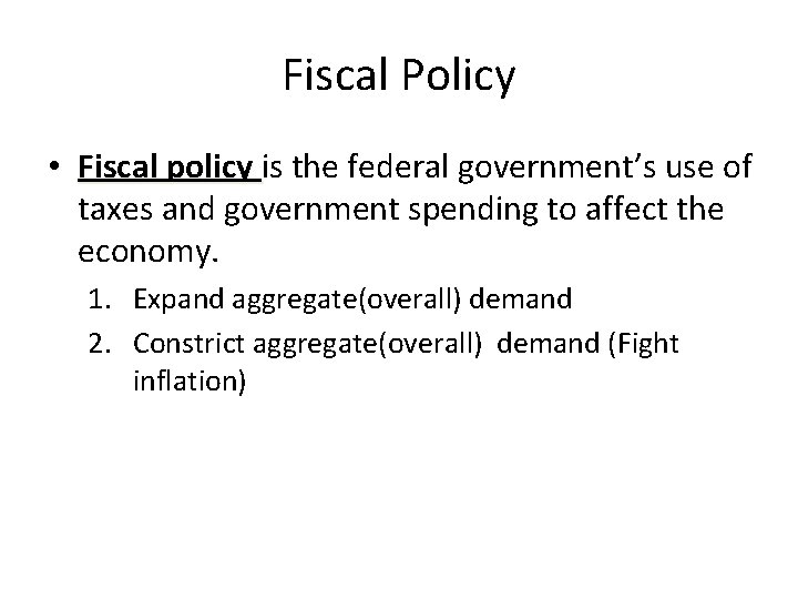 Fiscal Policy • Fiscal policy is the federal government’s use of taxes and government Fiscal Policy • Fiscal policy is the federal government’s use of taxes and government