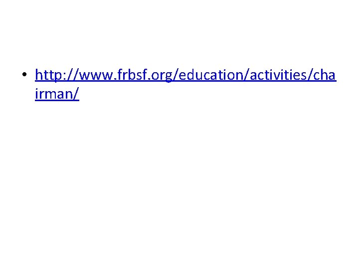 • http: //www. frbsf. org/education/activities/cha irman/ • http: //www. frbsf. org/education/activities/cha irman/