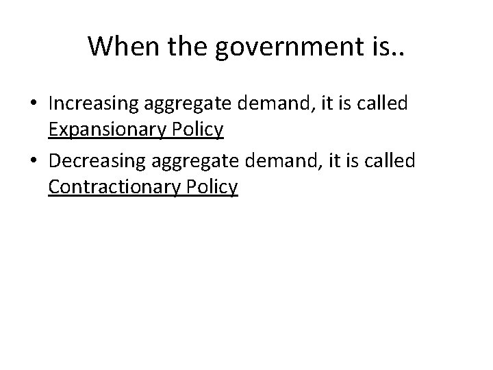 When the government is. . • Increasing aggregate demand, it is called Expansionary Policy When the government is. . • Increasing aggregate demand, it is called Expansionary Policy