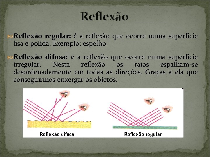 Reflexão regular: é a reflexão que ocorre numa superfície lisa e polida. Exemplo: espelho.