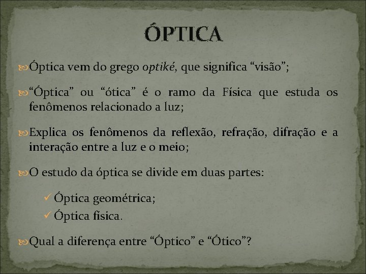 ÓPTICA Óptica vem do grego optiké, que significa “visão”; “Óptica” ou “ótica” é o